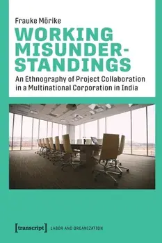 Working Misunderstandings - An Ethnography of Project Collaboration in a Multinational Corporation in India, Paperback/Frauke Moerike