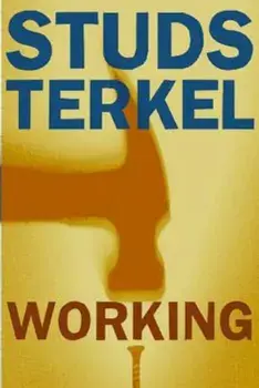 Working: People Talk about What They Do All Day and How They Feel about What They Do, Paperback/Studs Terkel