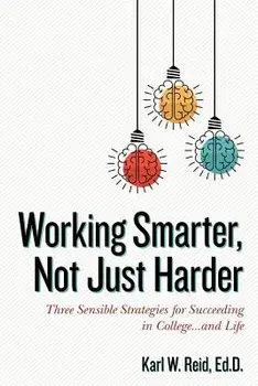 Working Smarter, Not Just Harder: Three Sensible Strategies for Succeeding in College...and Life, Paperback/Ed D. Karl W. Reid