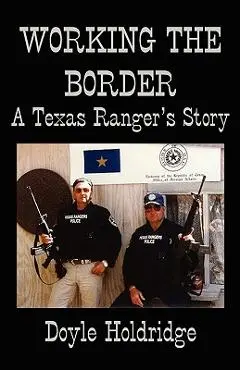 Working the Border: A Texas Ranger's Story - Doyle Holdridge