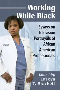 Working While Black: Essays on Television Portrayals of African American Professionals, Paperback/Latoya T. Brackett