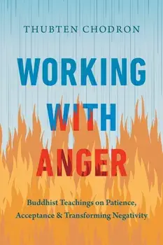 Working with Anger. Buddhist Teachings on Patience, Acceptance, and Transforming Negativity, Paperback/Thubten Chodron
