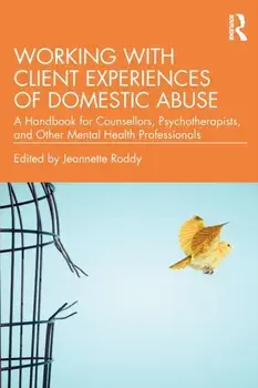 Working with Client Experiences of Domestic Abuse. A Handbook for Counsellors, Psychotherapists, and Other Mental Health Professionals, Paperback/***