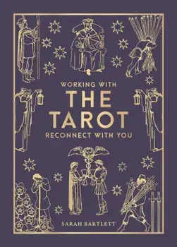 Working with the Tarot. Reconnect with you, Hardback/Sarah Bartlett