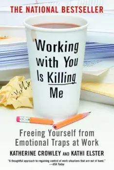 Working with You Is Killing Me: Freeing Yourself from Emotional Traps at Work, Paperback/Katherine Crowley