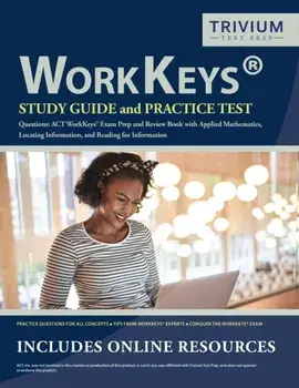 WorkKeys Study Guide and Practice Test Questions: ACT WorkKeys Exam Prep and Review Book with Applied Mathematics, Locating Information, and Reading f, Paperback/Trivium Exam Prep Team