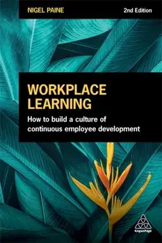 Workplace Learning. How to Build a Culture of Continuous Employee Development, 2 Revised edition, Paperback/Nigel Paine