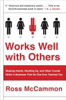 Works Well with Others: Shaking Hands, Shutting Up, and Other Crucial Skills in Business That No One Ever Teaches You, Paperback/Ross McCammon