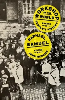Workshop of the World. Essays in People's History, Paperback/Raphael Samuel