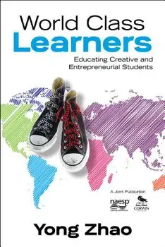 World Class Learners: Educating Creative and Entrepreneurial Students, Paperback/Yong Zhao