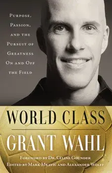 World Class. Purpose, Passion, and the Pursuit of Greatness On and Off the Field, Paperback/Grant Wahl