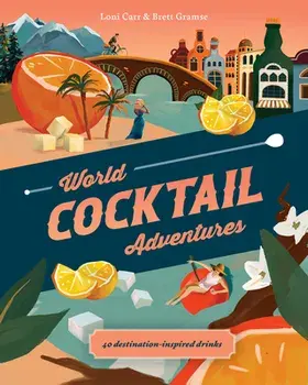 World Cocktail Adventures. 40 Destination-inspired Drinks, Hardback/Brett Gramse