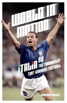 World in Motion. The Inside Story of Italia ’90: The Tournament That Changed Football, New ed, Paperback/Simon Hart