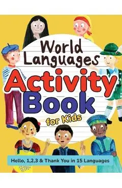 World Languages Activity Book for Kids: Practice and Learn 15 Languages for Children - 'Hello', '1, 2, 3' & 'Thank You', Ages 6+ Workbook (English, Sp - Sachiko Otohata