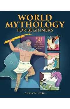 World Mythology for Beginners: 50 Timeless Tales from Around the Globe - Zachary Hamby