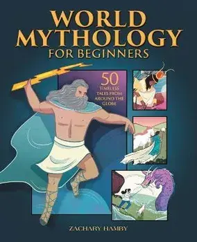 World Mythology for Beginners: 50 Timeless Tales from Around the Globe, Paperback/Zachary Hamby