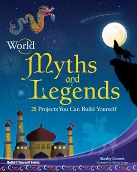 World Myths and Legends: 25 Projects You Can Build Yourself, Paperback/Kathy Ceceri