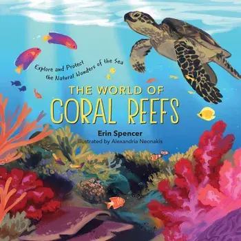 World of Coral Reefs: Explore and Protect the Natural Wonders of the Sea, Hardback/Erin Spencer