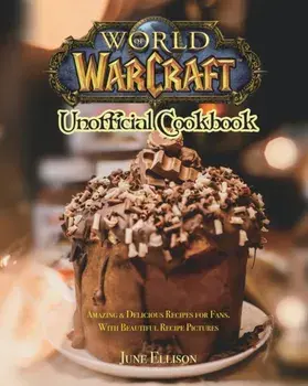 World of Warcraft Unofficial Cookbook: Amazing & Delicious Recipes for Fans. With Beautiful Recipe Pictures, Paperback/June Ellison