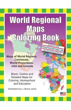 World Regional Maps Coloring Book: Maps of World Regions, Continents, World Projections, USA and Canada - J. Bruce Jones