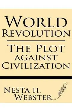 World Revolution: The Plot Against Civilization - Nesta H. Webster