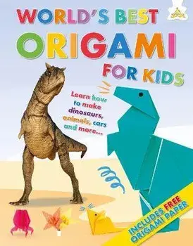 World's Best Origami For Kids. Learn how to make dinosaurs, animals, cars and more...., Hardback/Rob Ives