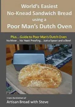 World's Easiest No-Knead Sandwich Bread using a Poor Man's Dutch Oven (Plus... Guide to Poor Man's Dutch Ovens): From the kitchen of Artisan Bread wit, Paperback/Steve Gamelin