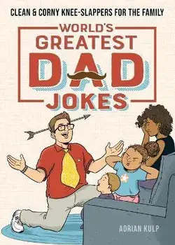 World's Greatest Dad Jokes: Clean & Corny Knee-Slappers for the Family, Paperback/Adrian Kulp