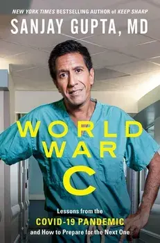 World War C: Lessons from the Covid-19 Pandemic and How to Prepare for the Next One, Hardcover/Sanjay Gupta