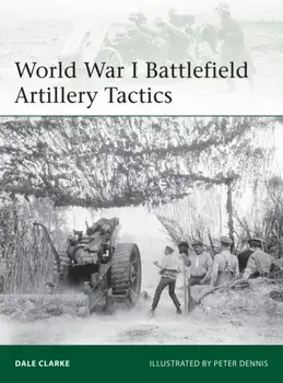 World War I Battlefield Artillery Tactics, Paperback/Dale Clarke