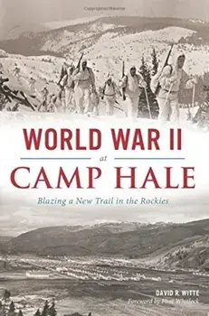 World War II at Camp Hale: Blazing a New Trail in the Rockies, Paperback/David R. Witte