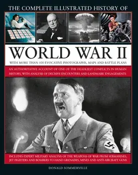 World War II, Complete Illustrated History of, Hardback/Donald Sommerville