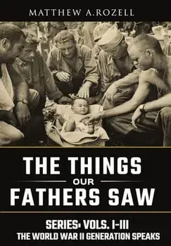 World War II Generation Speaks: The Things Our Fathers Saw Series, Vols. 1-3, Hardcover/Matthew Rozell