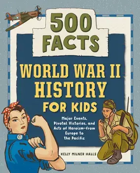 World War II History for Kids: 500 Facts, Hardcover/Kelly Milner Halls