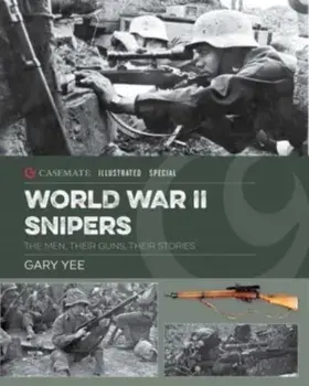 World War II Snipers. The Men, Their Guns, Their Stories, Hardback/Gary Yee