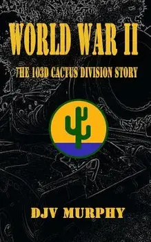 World War II: The 103d Cactus Division Story/Djv Murphy