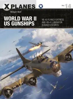 World War II US Gunships. YB-40 Flying Fortress and XB-41 Liberator Bomber Escorts, Paperback/Dr William Wolf