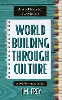 Worldbuilding Through Culture: A Workbook for Storytellers, Paperback/J. M. Frey