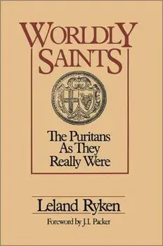 Worldly Saints: The Puritans as They Really Were, Paperback/Leland Ryken