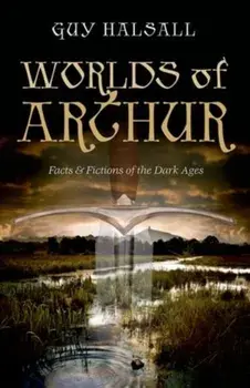 Worlds of Arthur. Facts and Fictions of the Dark Ages, Paperback/Guy Halsall