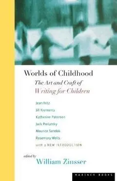 Worlds of Childhood: The Art and Craft of Writing for Children - Zinsser