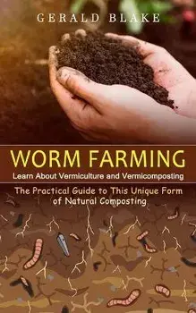 Worm Farming: Learn About Vermiculture and Vermicomposting(The Practical Guide to This Unique Form of Natural Composting), Paperback/Gerald Blake
