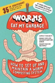 Worms Eat My Garbage, 35th Anniversary Edition: How to Set Up and Maintain a Worm Composting System: Compost Food Waste, Produce Fertilizer for Housep, Paperback/Mary Appelhof