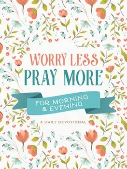 Worry Less, Pray More for Morning and Evening: A Daily Devotional, Paperback/Compiled By Barbour Staff