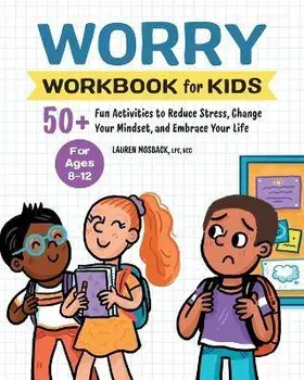 Worry Workbook for Kids: 50+ Fun Activities to Reduce Stress, Change Your Mindset, and Embrace Your Life, Paperback/Lauren Mosback