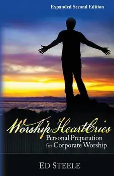 Worship HeartCries: Personal Preparation for Corporate Worship, Paperback/Ed L. Steele
