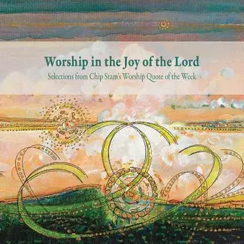Worship in the Joy of the Lord, Paperback/Calvin Institute of Christian Worship