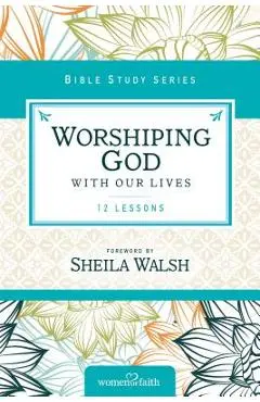 Worshiping God with Our Lives: 12 Lessons - Zondervan