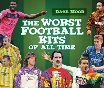 Worst Football Kits of All Time, Hardback/David Moor