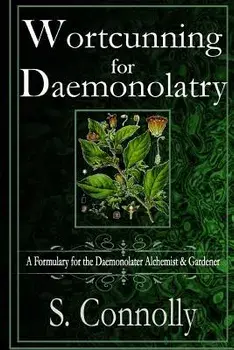 Wortcunning for Daemonolatry: A Formulary for the Daemonolater Alchemist and Gardener, Paperback/S. Connolly